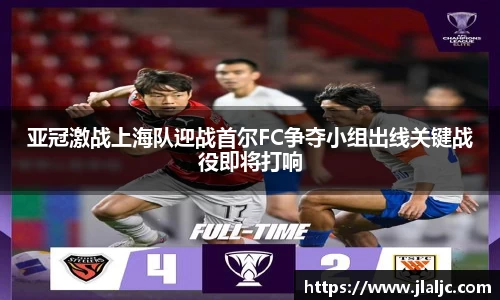 亚冠激战上海队迎战首尔FC争夺小组出线关键战役即将打响
